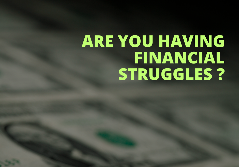 ARE YOU HAVING FINANCIAL STRUGGLES ?