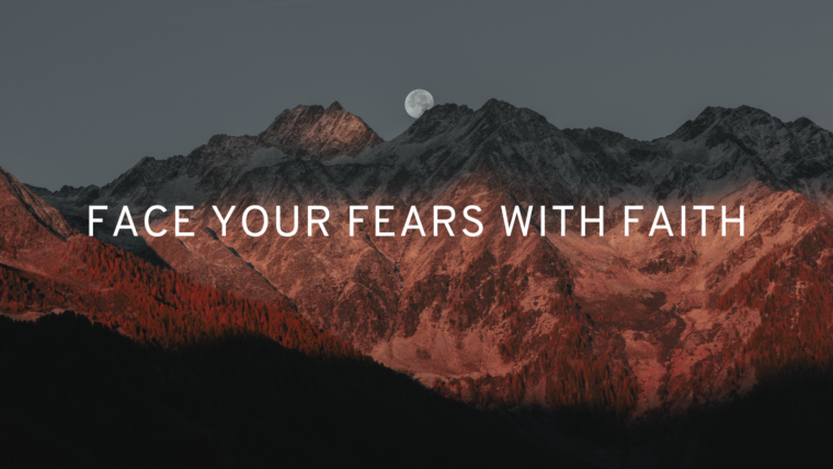 FACE YOUR FEARS WITH FAITH