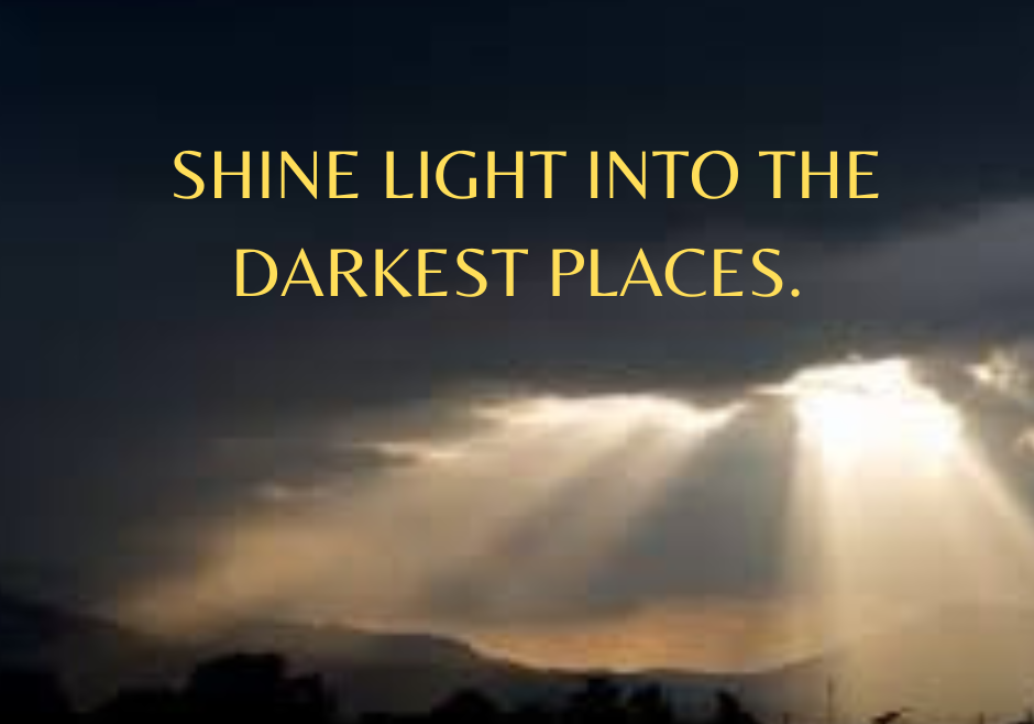 SHINE LIGHT IN DARK PLACES