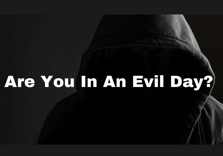 ARE YOU IN AN EVIL DAY?