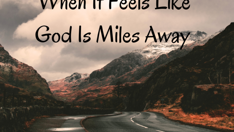 When It Feels Like God Is Miles Away