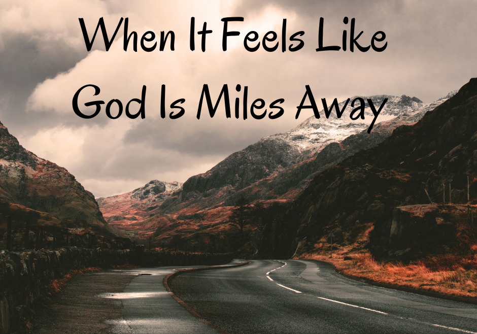 When It Feels Like God Is Miles Away