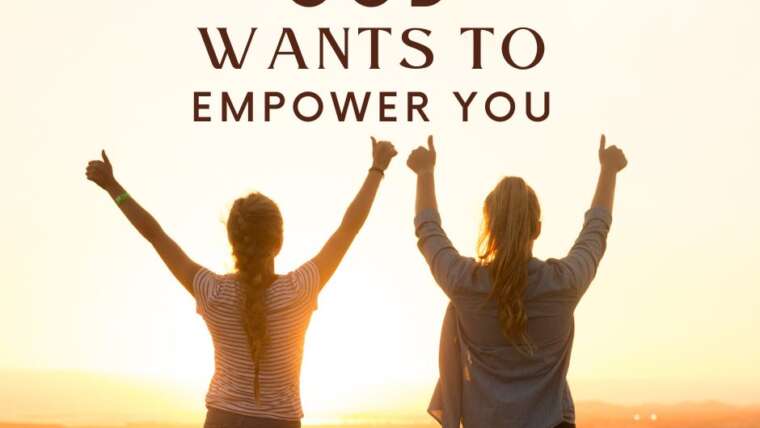 GOD WANTS TO EMPOWER YOU