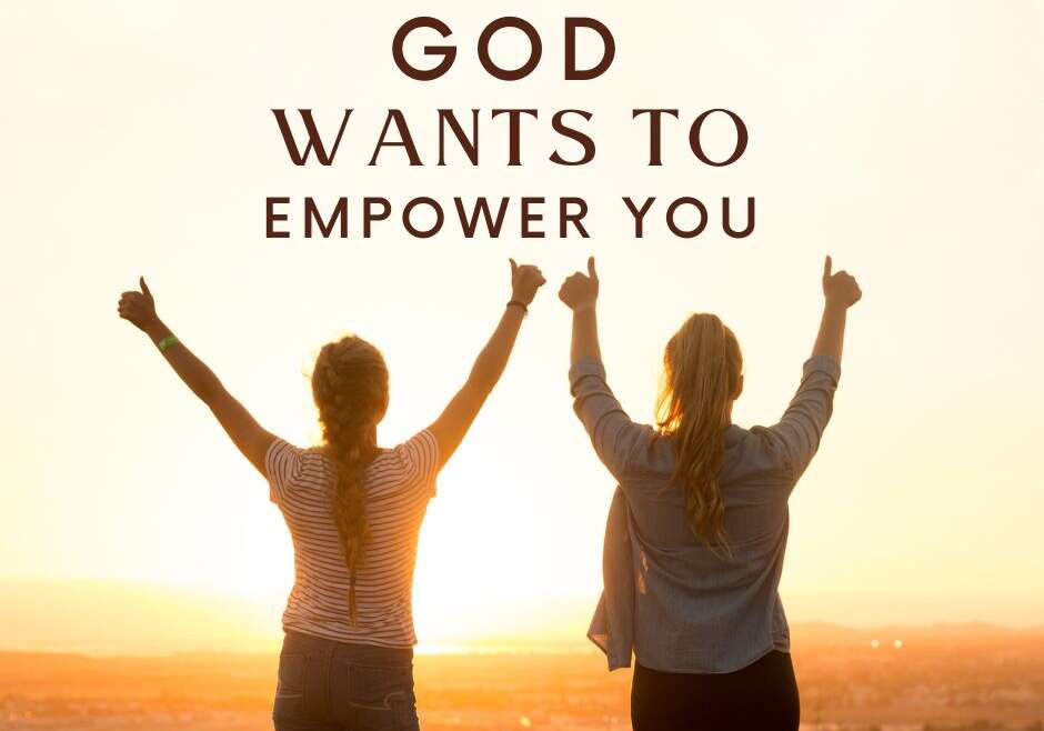 GOD WANTS TO EMPOWER YOU