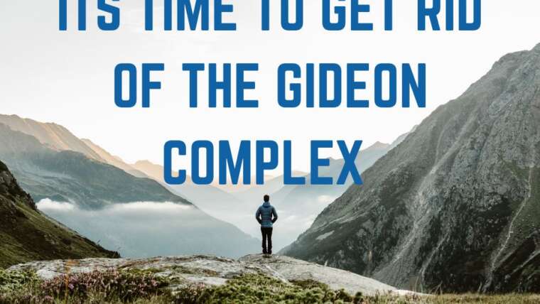 IT’S TIME TO GET RID OF THE GIDEON COMPLEX