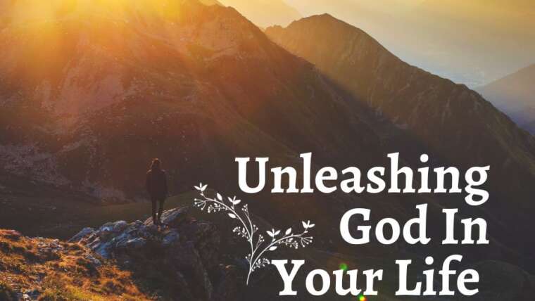 UNLEASHING GOD IN YOUR LIFE