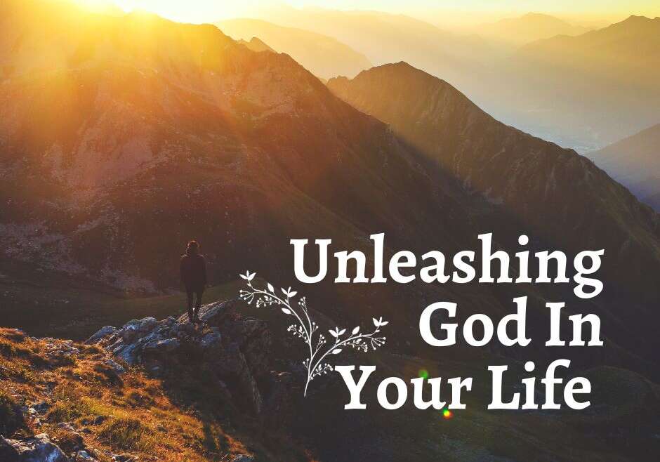 UNLEASHING GOD IN YOUR LIFE