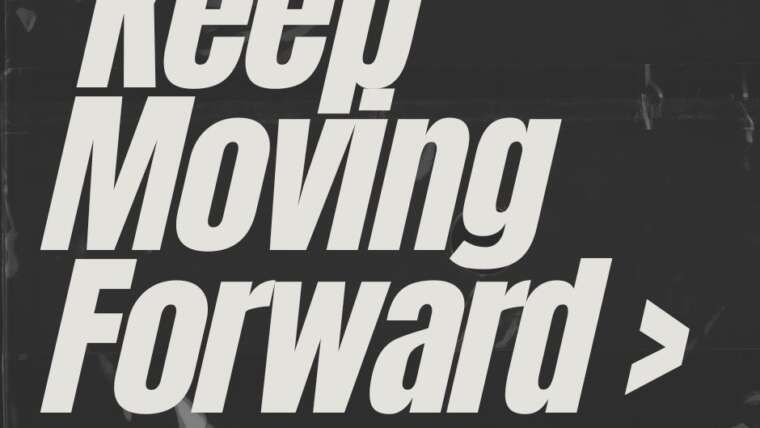 KEEP MOVING FORWARD