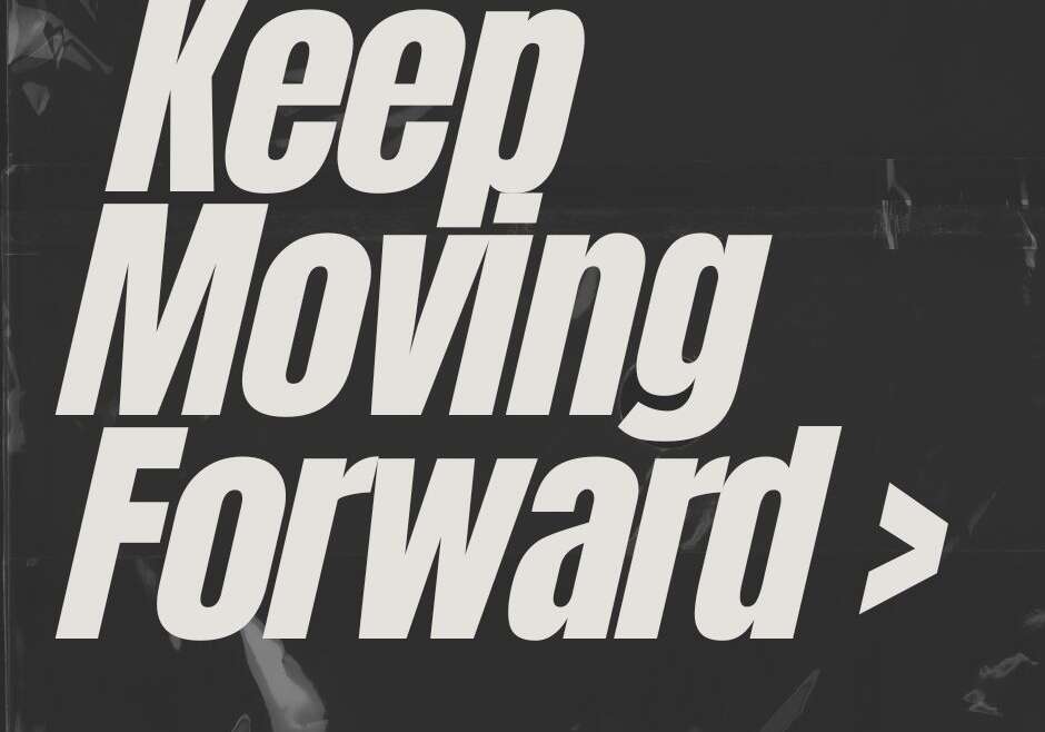 KEEP MOVING FORWARD