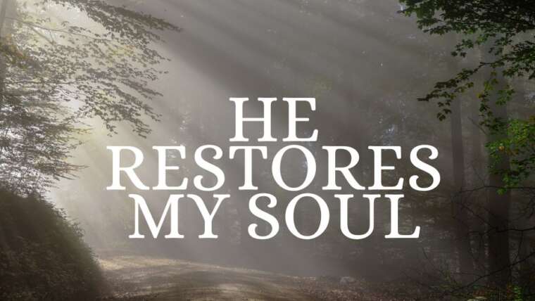 HE RESTORES MY SOUL