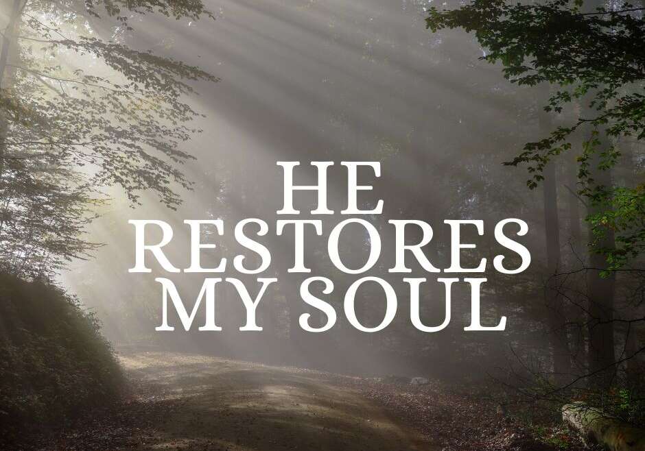 HE RESTORES MY SOUL