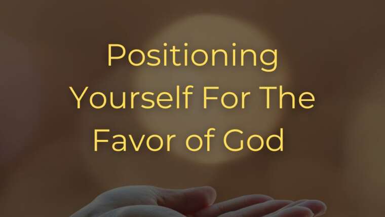 POSITIONING YOURSELF FOR THE FAVOR OF GOD