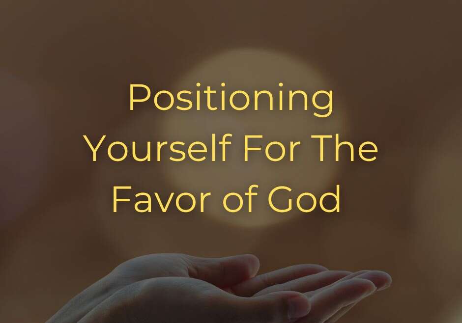 POSITIONING YOURSELF FOR THE FAVOR OF GOD