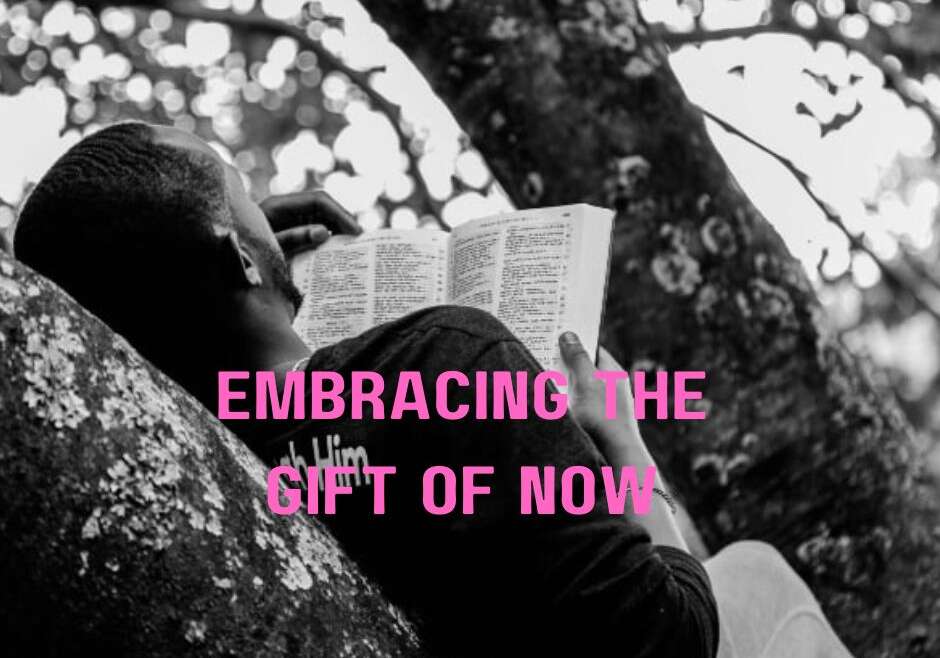 EMBRACING THE GIFT OF NOW