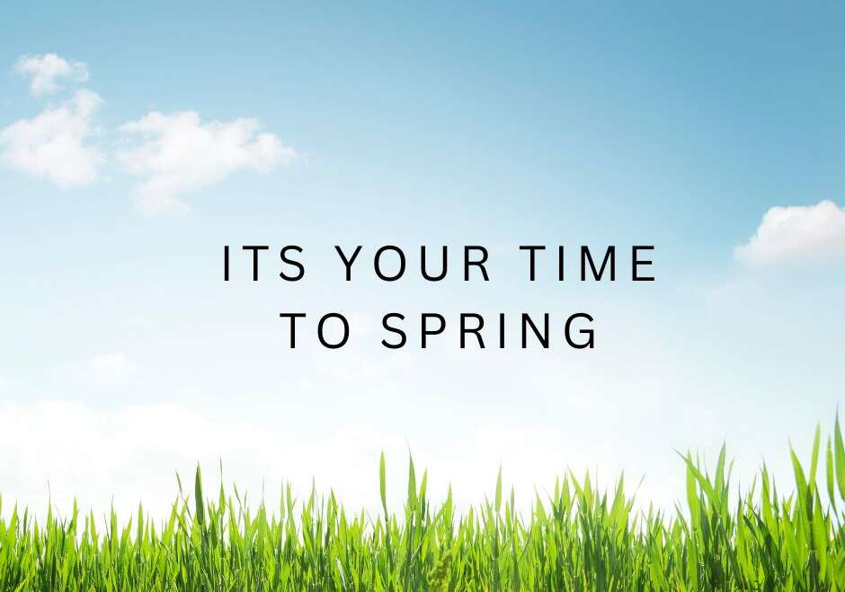 IT’S YOUR TIME TO SPRING