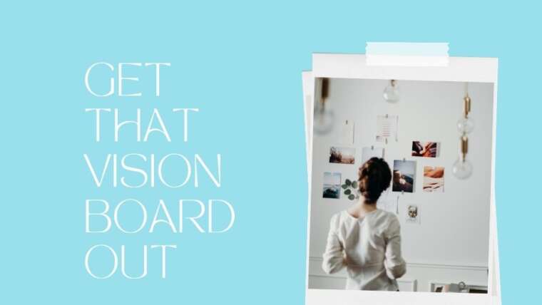 GET THAT VISION BOARD OUT