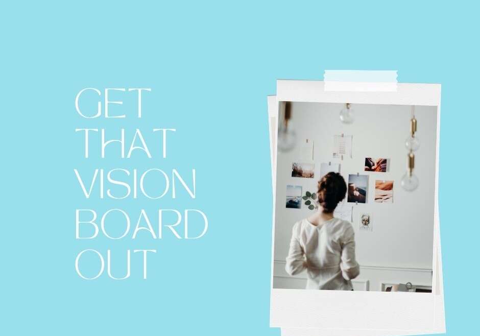 GET THAT VISION BOARD OUT