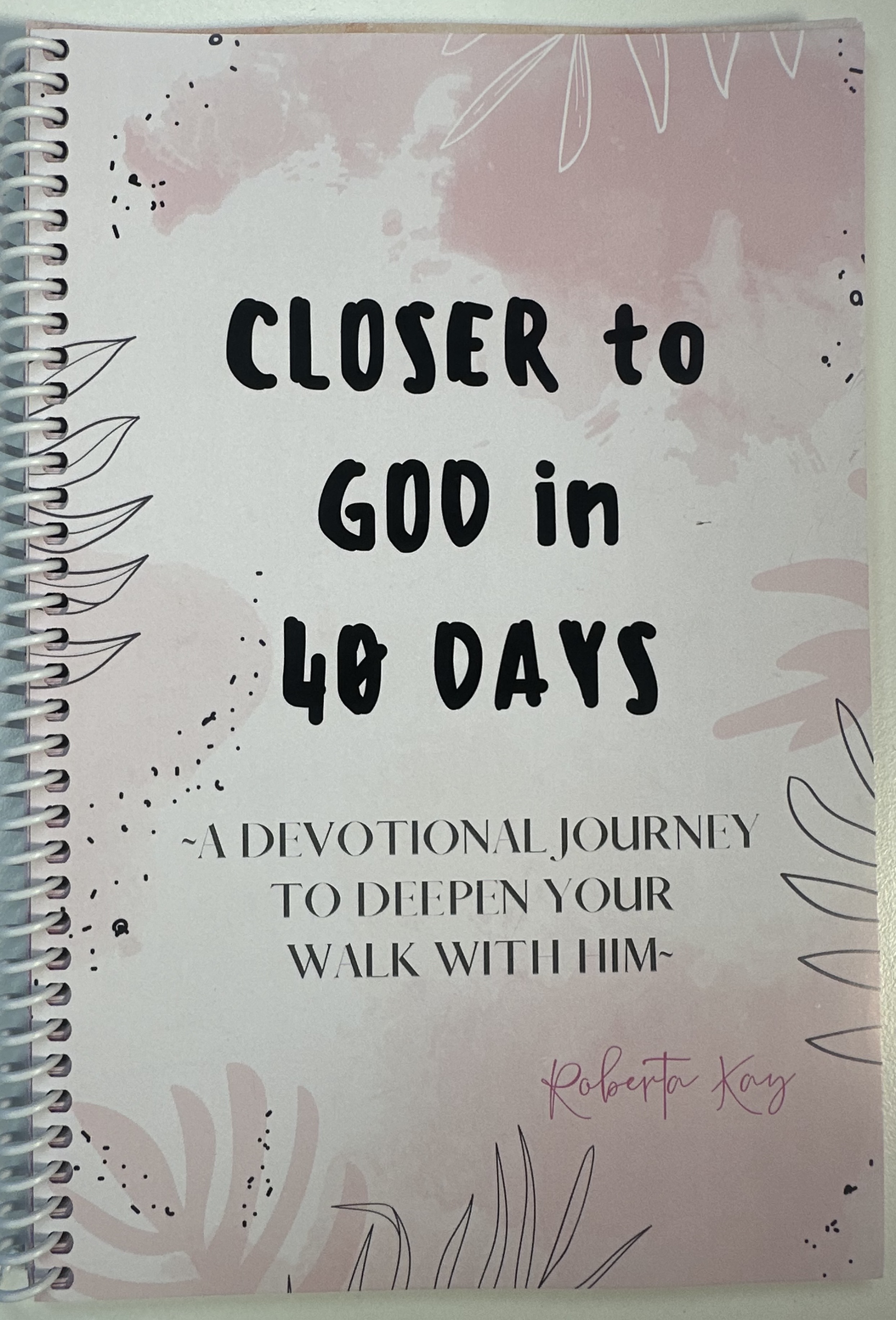 Closer To God In 40 Days : A Devotional Journey To Deepen Your Walk With Him