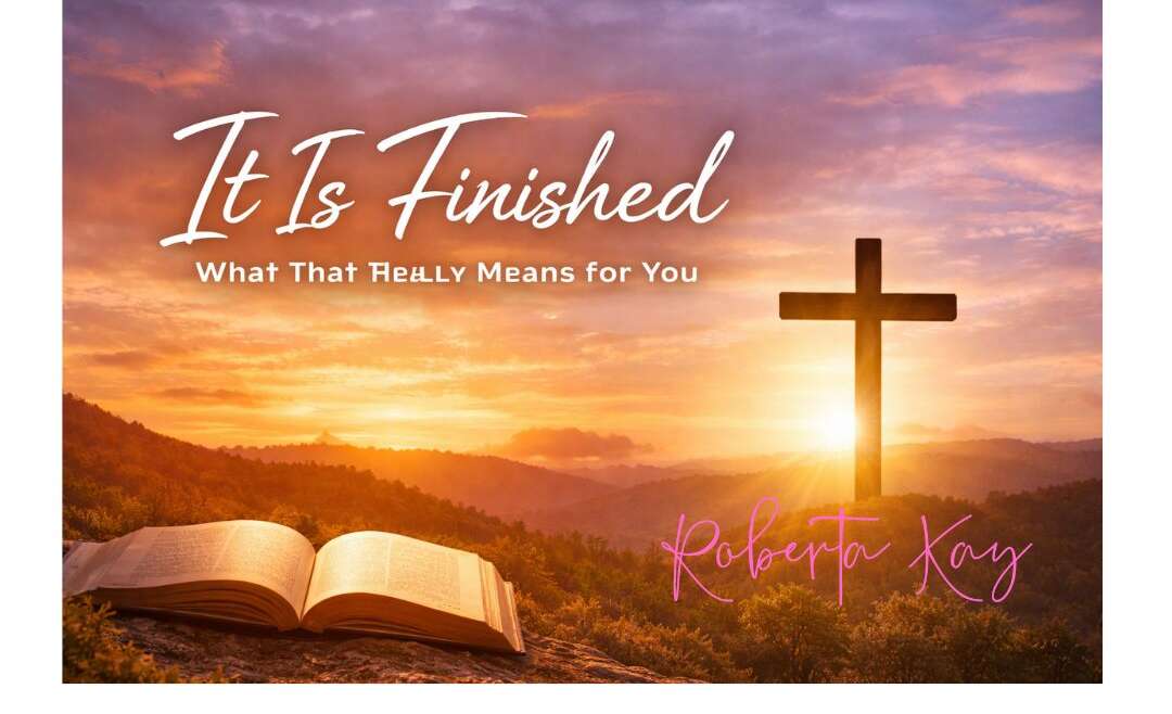 It Is Finished – What That Really Means for You